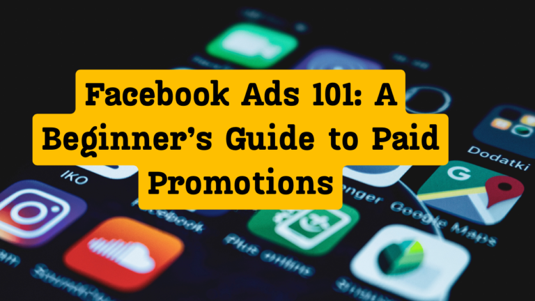 Facebook Ads 101: A Beginner’s Guide to Paid Promotions