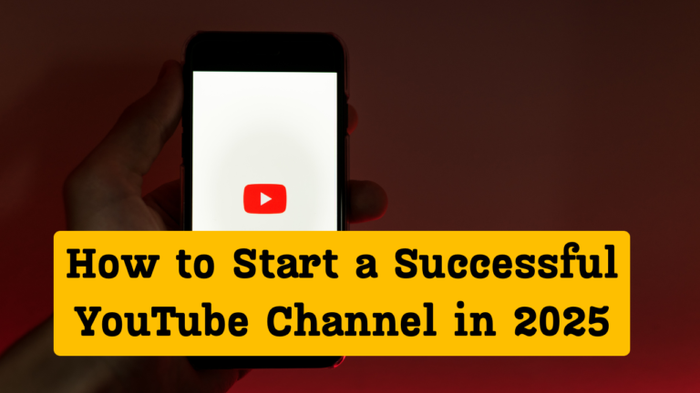 How to Start a Successful YouTube Channel in 2025